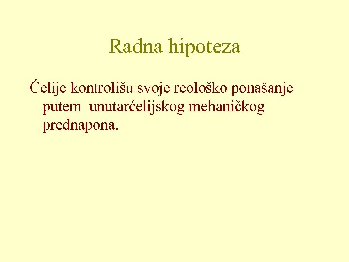 Radna hipoteza Ćelije kontrolišu svoje reološko ponašanje putem unutarćelijskog mehaničkog prednapona. 
