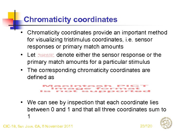 Chromaticity coordinates • Chromaticity coordinates provide an important method for visualizing tristimulus coordinates, i.