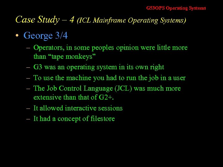 G 53 OPS Operating Systems Case Study – 4 (ICL Mainframe Operating Systems) •