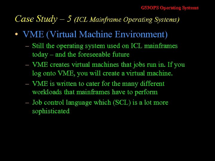 G 53 OPS Operating Systems Case Study – 5 (ICL Mainframe Operating Systems) •