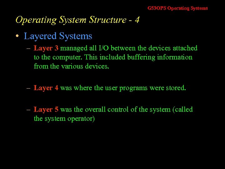 G 53 OPS Operating Systems Operating System Structure - 4 • Layered Systems –