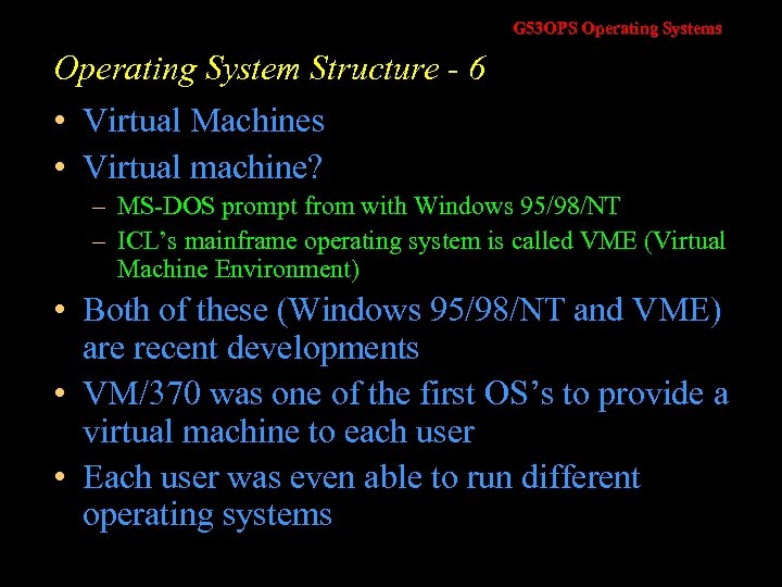 G 53 OPS Operating Systems Operating System Structure - 6 • Virtual Machines •