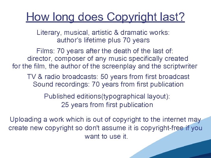 How long does Copyright last? Literary, musical, artistic & dramatic works: author’s lifetime plus