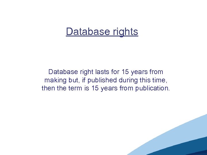 Database rights Database right lasts for 15 years from making but, if published during