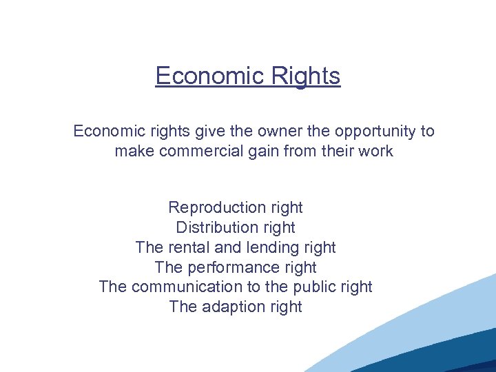 Economic Rights Economic rights give the owner the opportunity to make commercial gain from