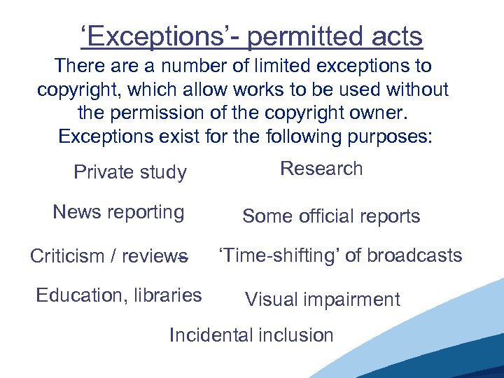 ‘Exceptions’- permitted acts There a number of limited exceptions to copyright, which allow works