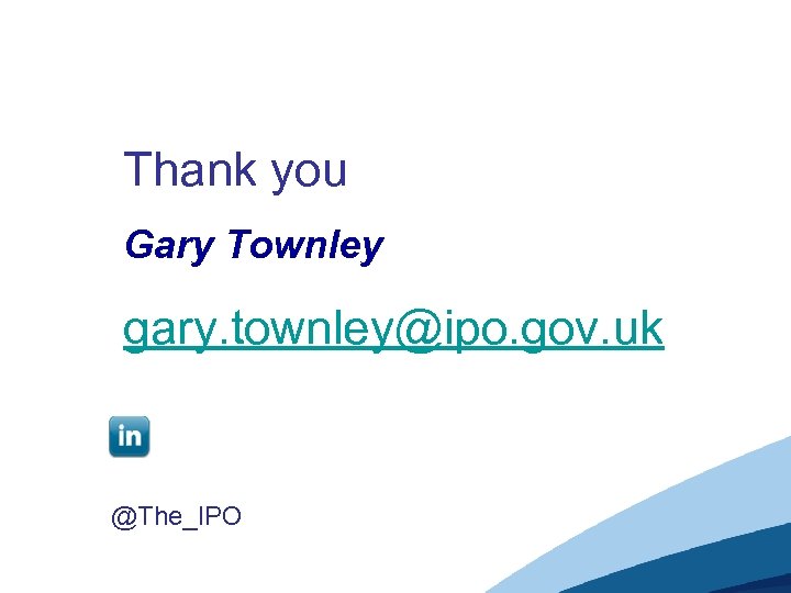 Thank you Gary Townley gary. townley@ipo. gov. uk @The_IPO 