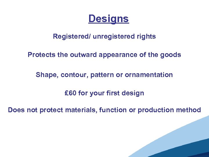 Designs Registered/ unregistered rights Protects the outward appearance of the goods Shape, contour, pattern