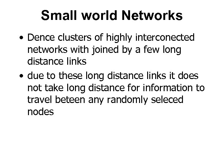 Small world Networks • Dence clusters of highly interconected networks with joined by a