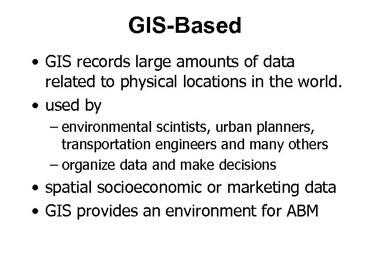 GIS-Based • GIS records large amounts of data related to physical locations in the