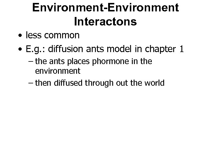 Environment-Environment Interactons • less common • E. g. : diffusion ants model in chapter