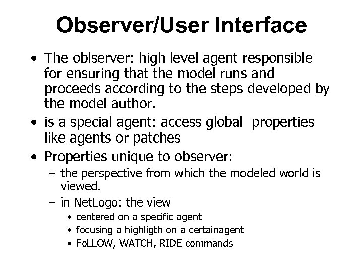 Observer/User Interface • The oblserver: high level agent responsible for ensuring that the model