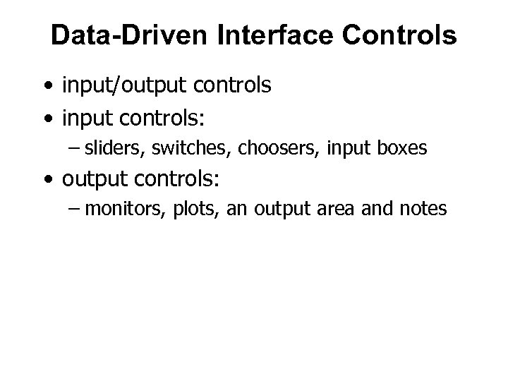 Data-Driven Interface Controls • input/output controls • input controls: – sliders, switches, choosers, input