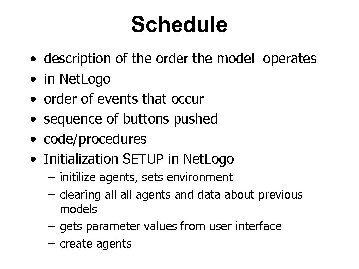 Schedule • • • description of the order the model operates in Net. Logo