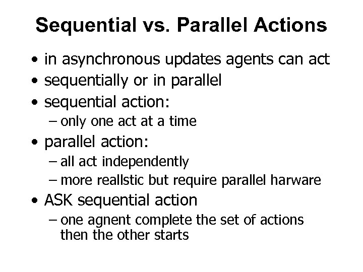 Sequential vs. Parallel Actions • in asynchronous updates agents can act • sequentially or