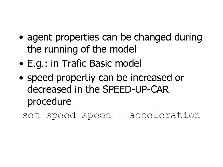  • agent properties can be changed during the running of the model •