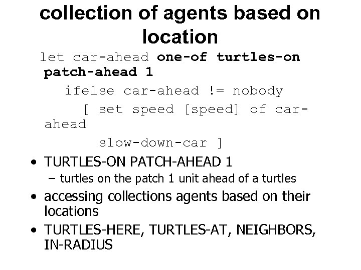 collection of agents based on location let car-ahead one-of turtles-on patch-ahead 1 ifelse car-ahead