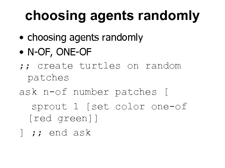 choosing agents randomly • N-OF, ONE-OF ; ; create turtles on random patches ask