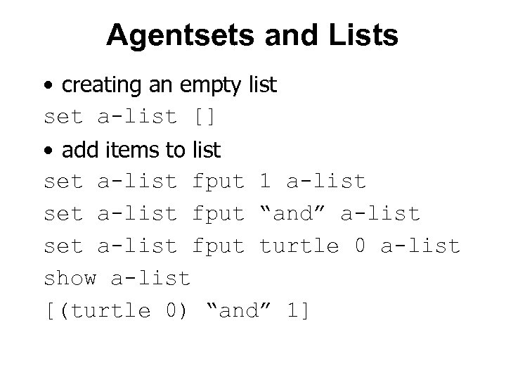 Agentsets and Lists • creating an empty list set a-list [] • add items