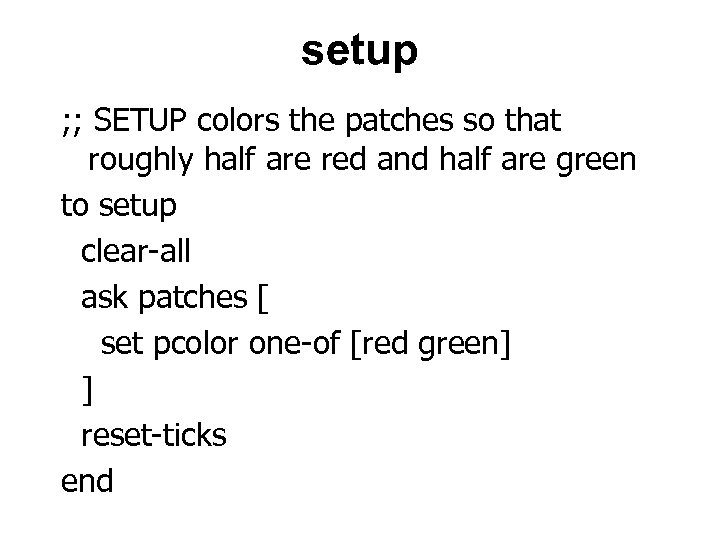 setup ; ; SETUP colors the patches so that roughly half are red and