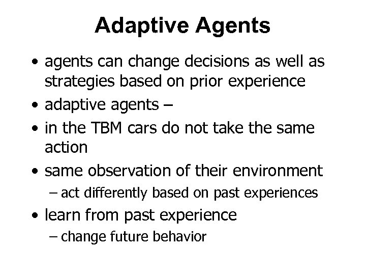 Adaptive Agents • agents can change decisions as well as strategies based on prior