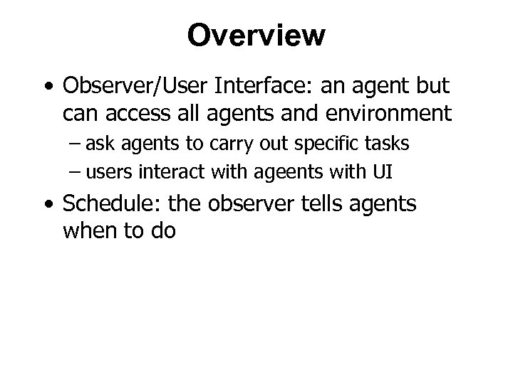 Overview • Observer/User Interface: an agent but can access all agents and environment –