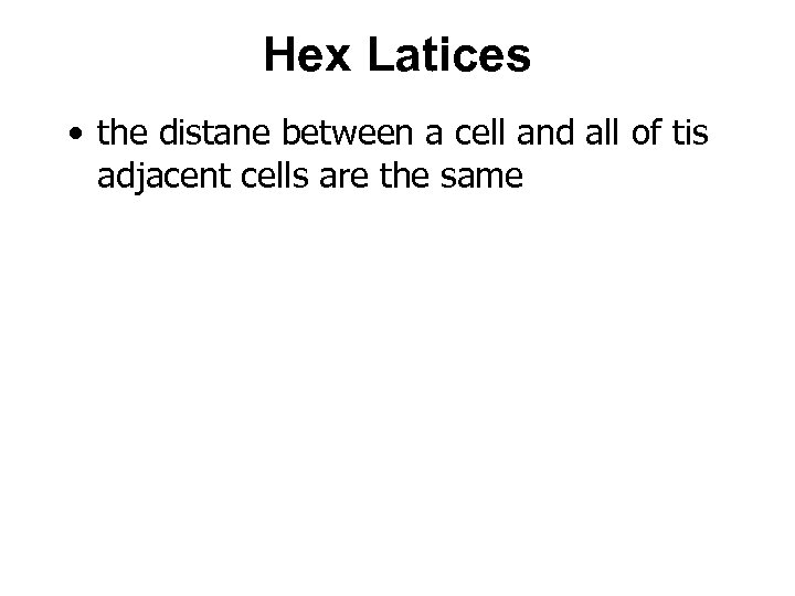 Hex Latices • the distane between a cell and all of tis adjacent cells