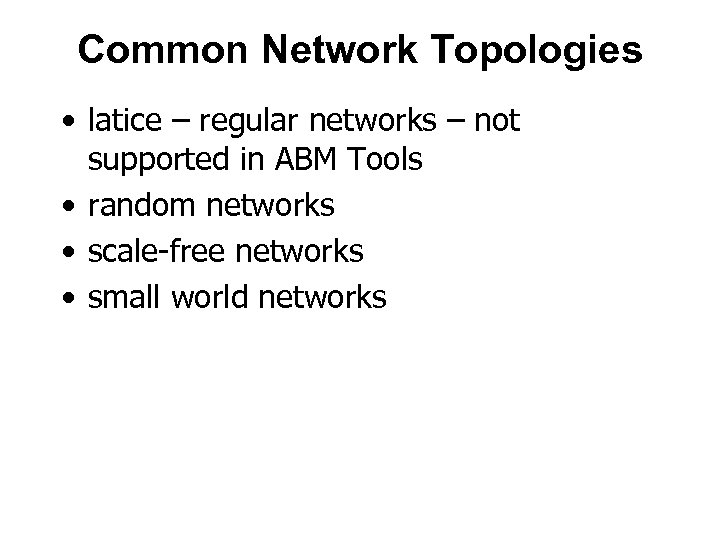 Common Network Topologies • latice – regular networks – not supported in ABM Tools