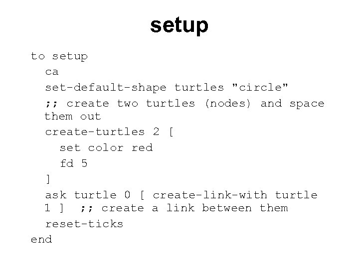 setup to setup ca set-default-shape turtles "circle" ; ; create two turtles (nodes) and