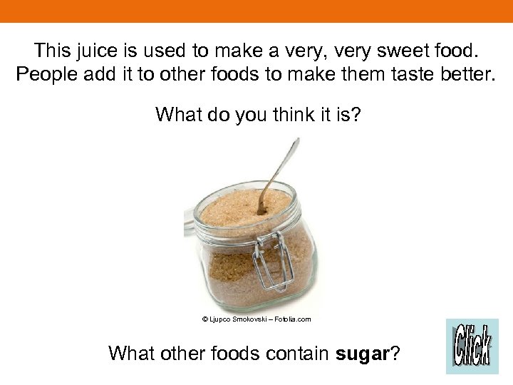 This juice is used to make a very, very sweet food. People add it