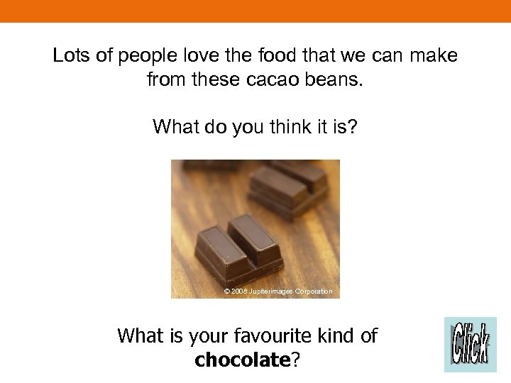 Lots of people love the food that we can make from these cacao beans.