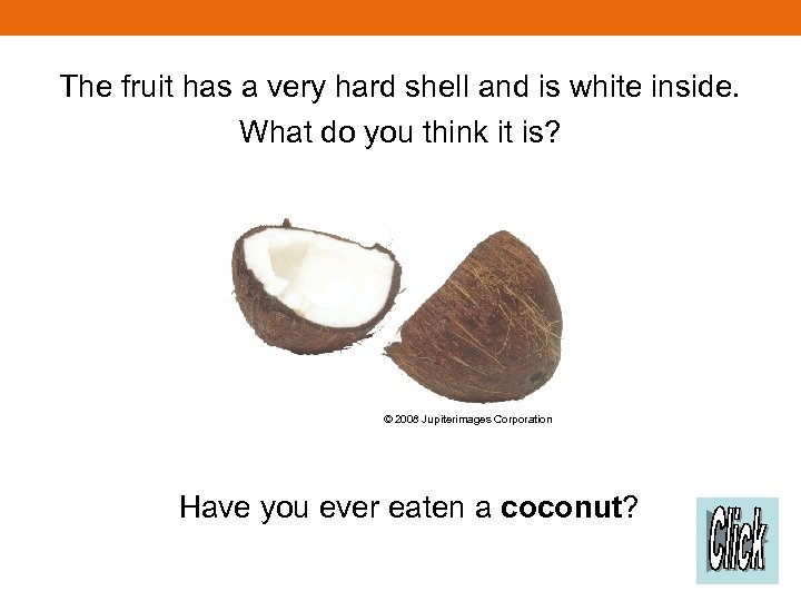 The fruit has a very hard shell and is white inside. What do you