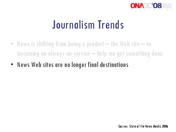 Journalism Trends • News is shifting from being a product – the Web site