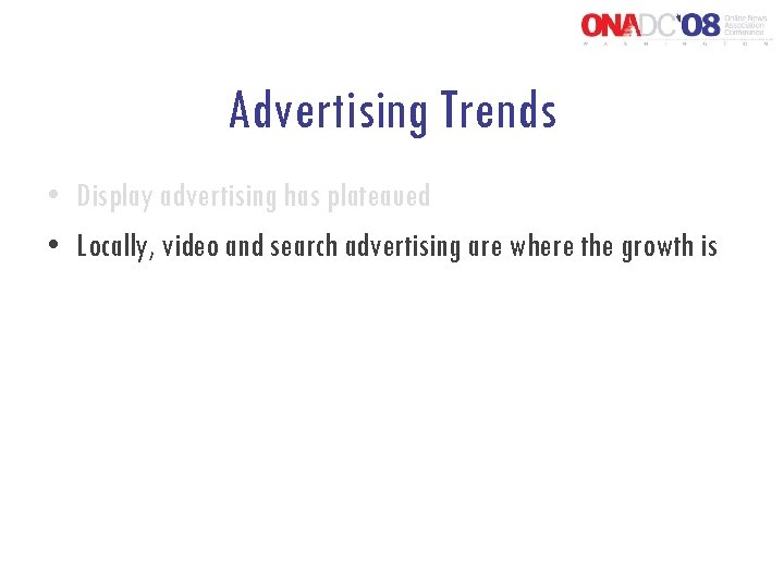 Advertising Trends • Display advertising has plateaued • Locally, video and search advertising are