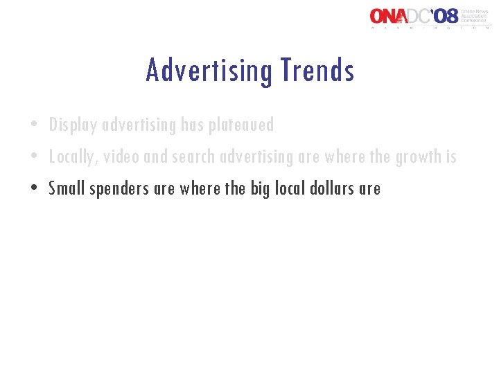 Advertising Trends • Display advertising has plateaued • Locally, video and search advertising are