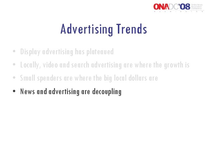 Advertising Trends • • Display advertising has plateaued Locally, video and search advertising are