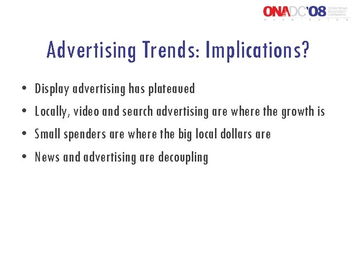 Advertising Trends: Implications? • • Display advertising has plateaued Locally, video and search advertising