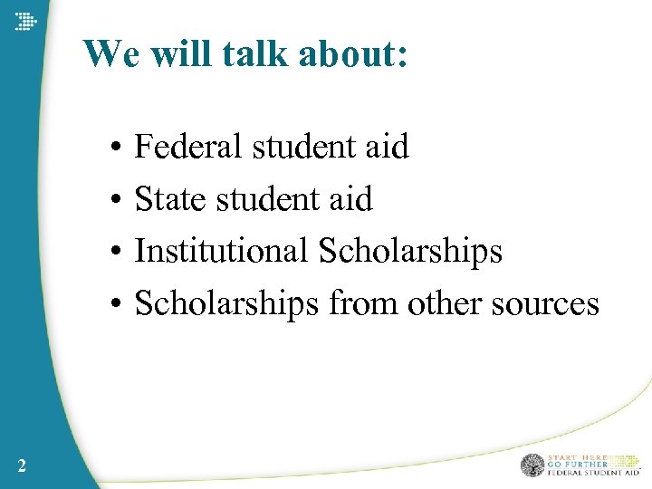 We will talk about: • • 2 Federal student aid State student aid Institutional