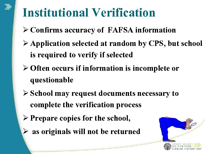 Institutional Verification Ø Confirms accuracy of FAFSA information Ø Application selected at random by