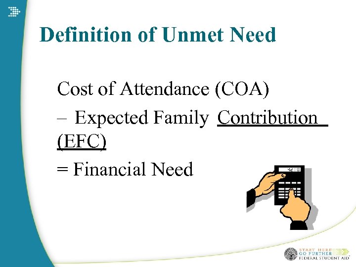 Definition of Unmet Need Cost of Attendance (COA) – Expected Family Contribution (EFC) =