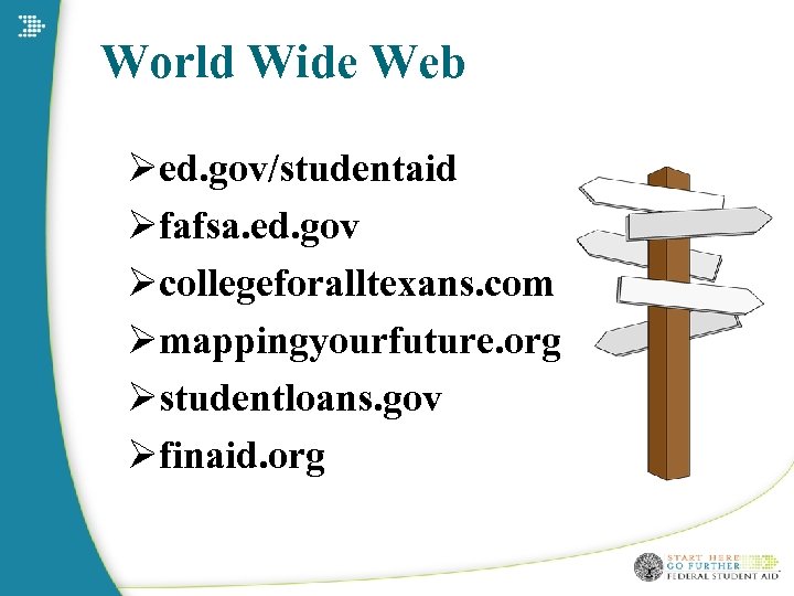 World Wide Web Øed. gov/studentaid Øfafsa. ed. gov Øcollegeforalltexans. com Ømappingyourfuture. org Østudentloans. gov