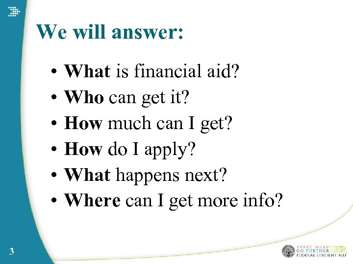 We will answer: • • • 3 What is financial aid? Who can get