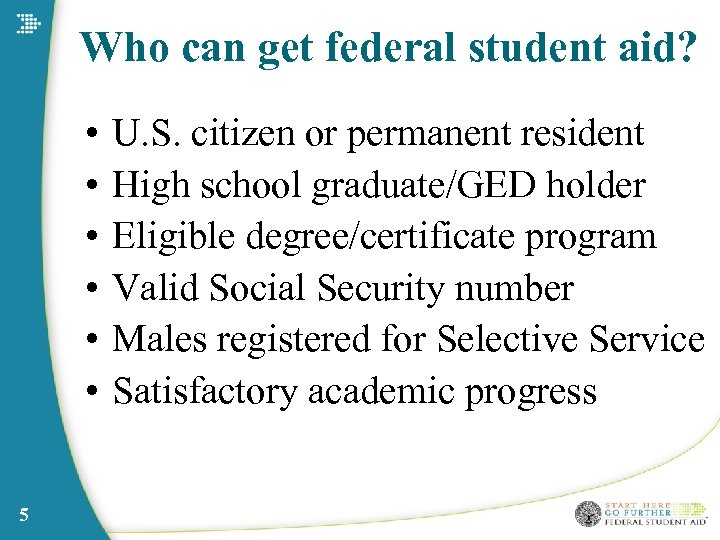 Who can get federal student aid? • • • 5 U. S. citizen or