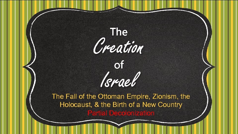 The Creation of Israel The Fall of the Ottoman Empire, Zionism, the Holocaust, &