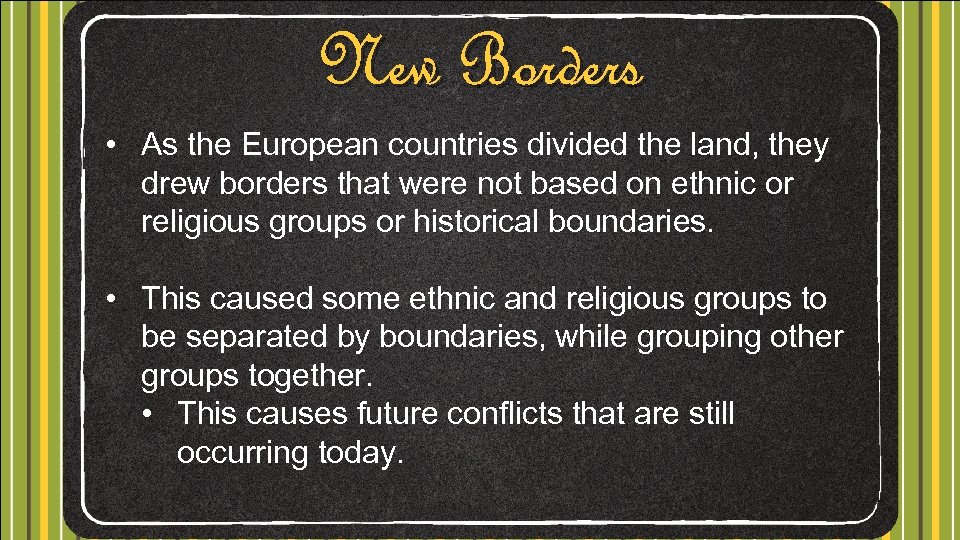 New Borders • As the European countries divided the land, they drew borders that
