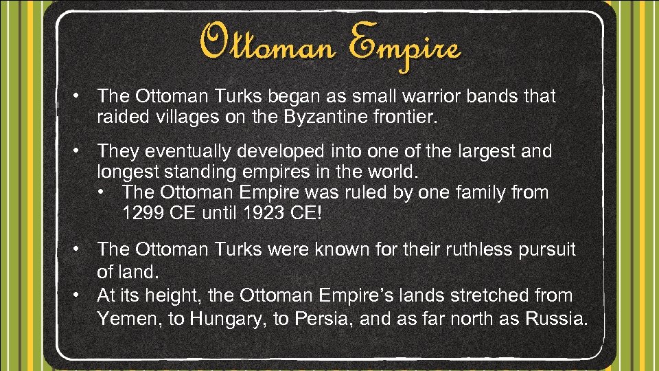 Ottoman Empire • The Ottoman Turks began as small warrior bands that raided villages