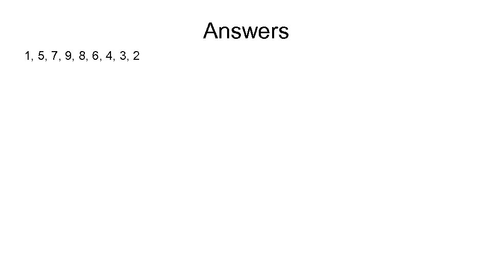 Answers 1, 5, 7, 9, 8, 6, 4, 3, 2 