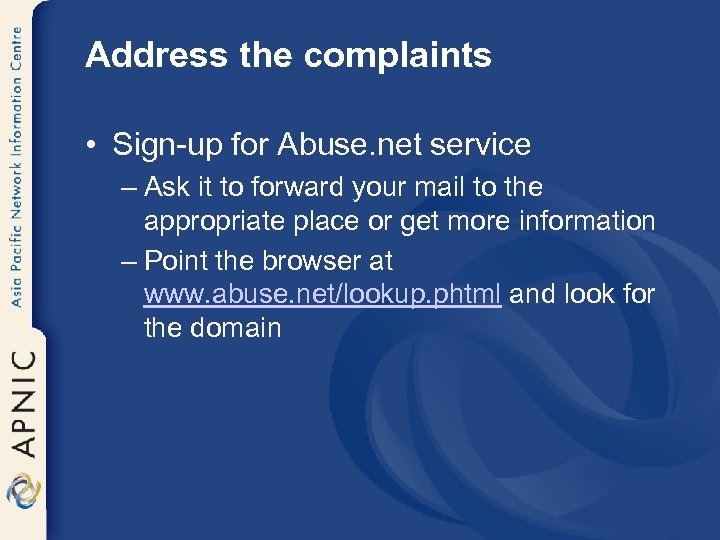 Address the complaints • Sign-up for Abuse. net service – Ask it to forward