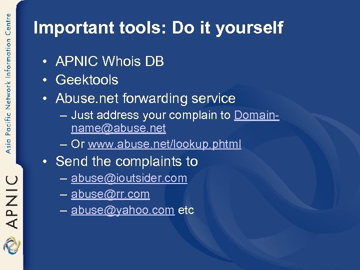Important tools: Do it yourself • APNIC Whois DB • Geektools • Abuse. net