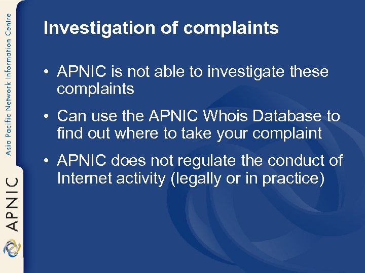 Investigation of complaints • APNIC is not able to investigate these complaints • Can